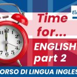 Time for...English! Part 2 - Corso di lingua inglese